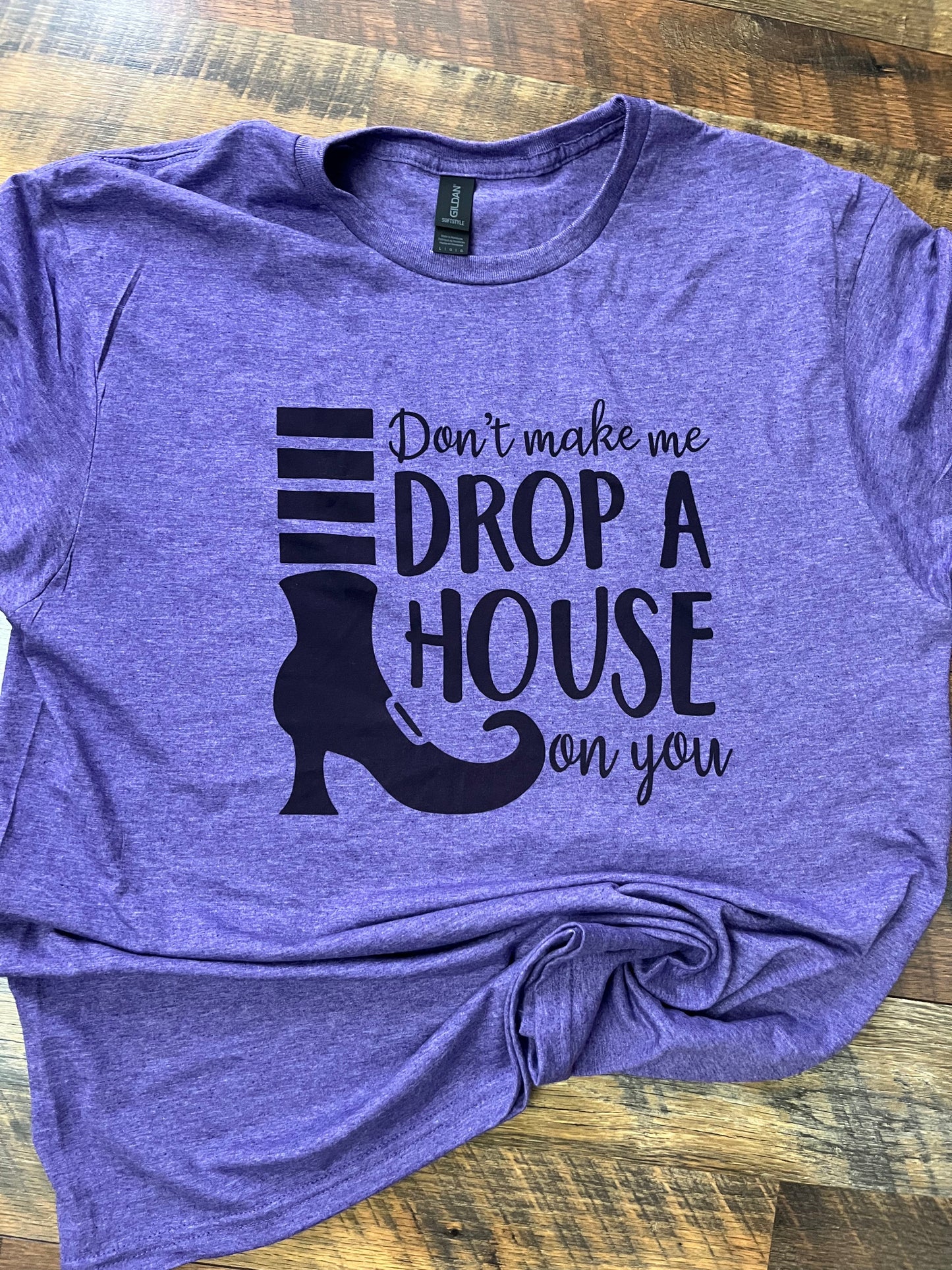 DONT MAKE ME DROP A HOUSE ON YOU T-SHIRT